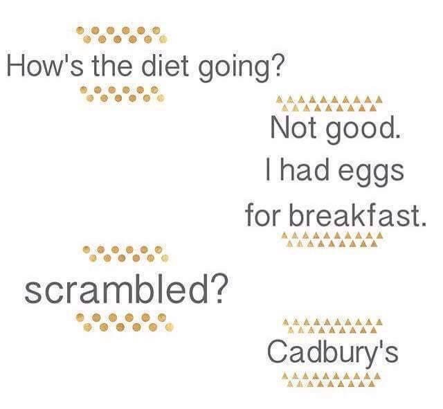 cadbury eggs for breakfast meme - How's the diet going? Not good. Thad eggs for breakfast. scrambled? Cadbury's