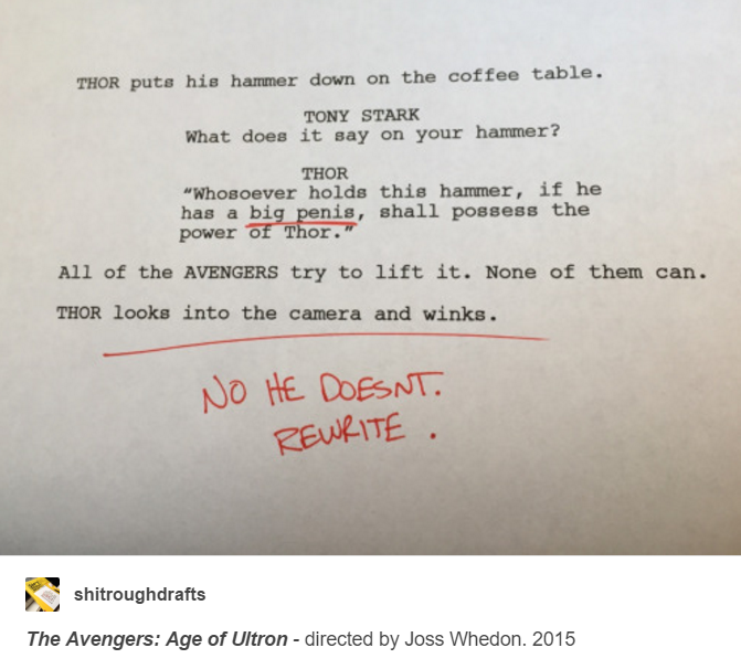 document - Thor puts his hammer down on the coffee table. Tony Stark What does it say on your hammer? Thor "Whosoever holds this hammer, if he has a big penis, shall possess the power of Thor." All of the Avengers try to lift it. None of them can. Thor lo