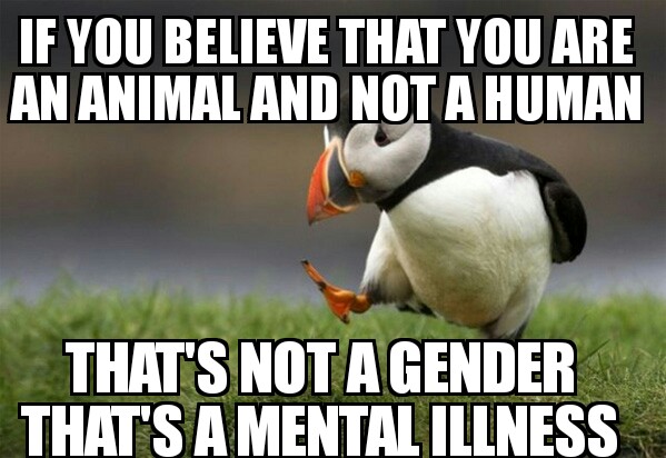 photo caption - If You Believe That You Are An Animal And Not A Human That'S Not Agender That'S A Mental Illness