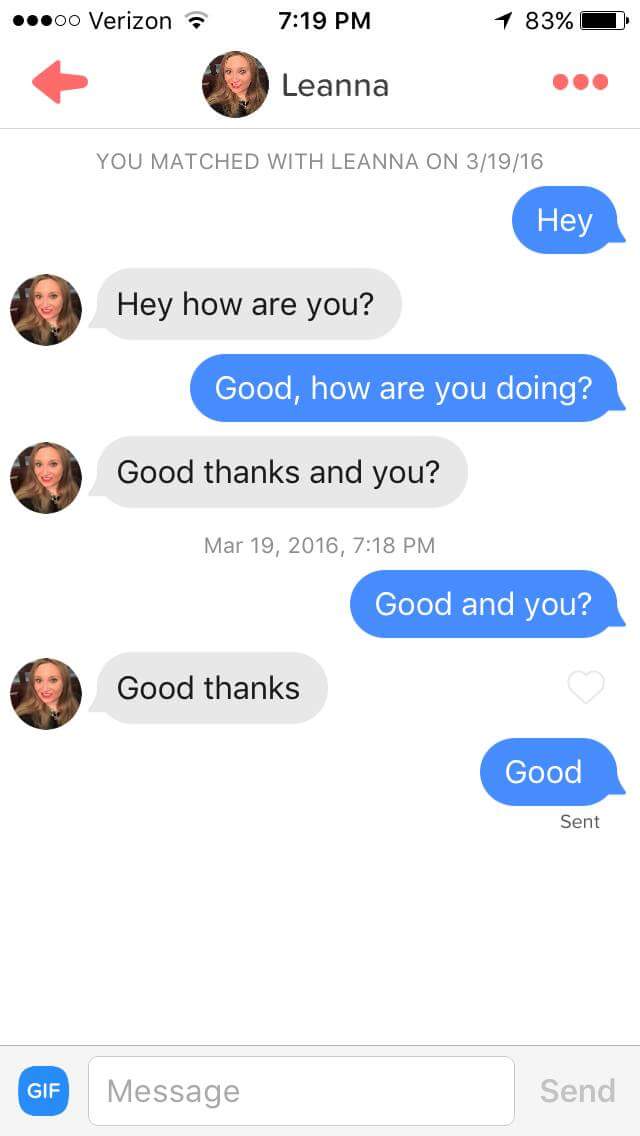 good and you tinder - ...00 Verizon 1 83% Leanna You Matched With Leanna On 31916 Hey Hey how are you? Good, how are you doing? Good thanks and you? , Good and you? Good thanks Good Sent Gif Message Send