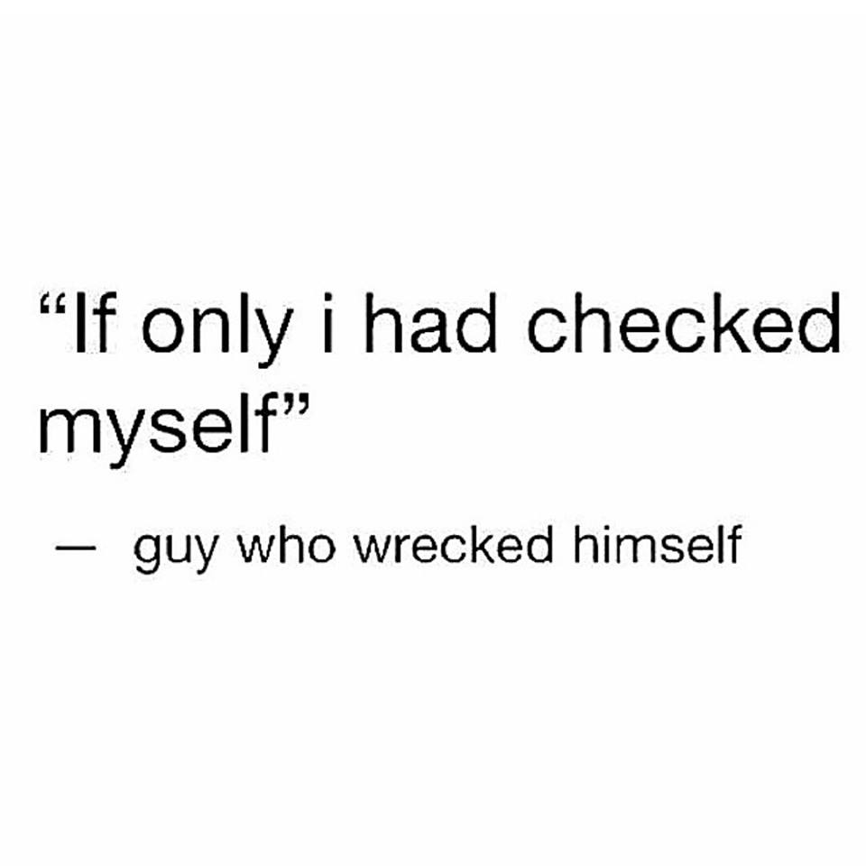 angle - "If only i had checked myself" guy who wrecked himself