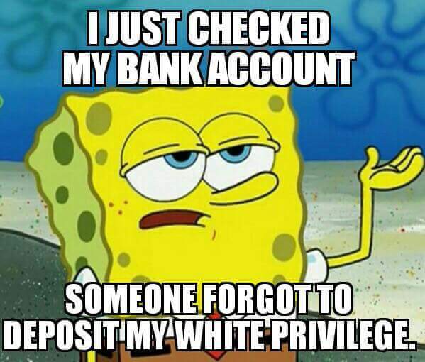 go to school nothing happens - Just Checked My Bank Account Someone Forgotto Deposit My White Privilege.