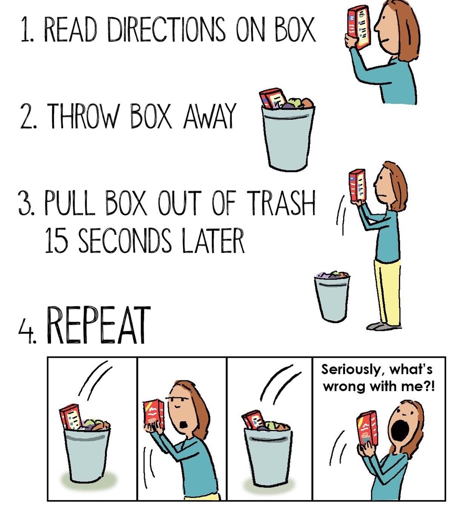 read directions on box throw box away - 1. Read Directions On Box Vy 114 2. Throw Box Away Han 3. Pull Box Out Of Trash 15 Seconds Later 4. Repeat Seriously, what's wrong with me?!