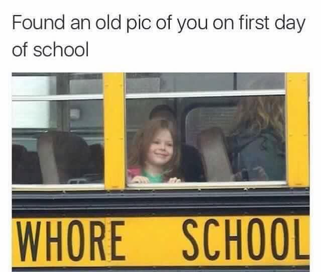 offensive jokes - Found an old pic of you on first day of school Whore School