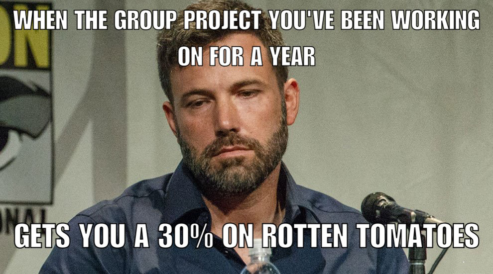 random pic ben affleck sad - Mohen The Group When The Group Project You'Ve Been Working On For A Year Gets You A 30% On Rotten Tomatoes