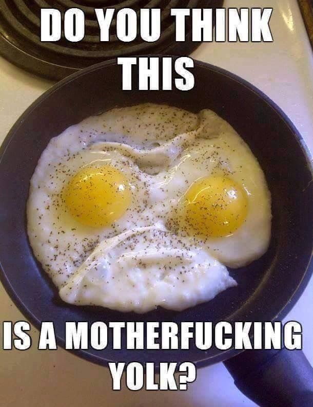 random pic cracked egg meme - Do You Think This Is A Motherfucking Yolk?