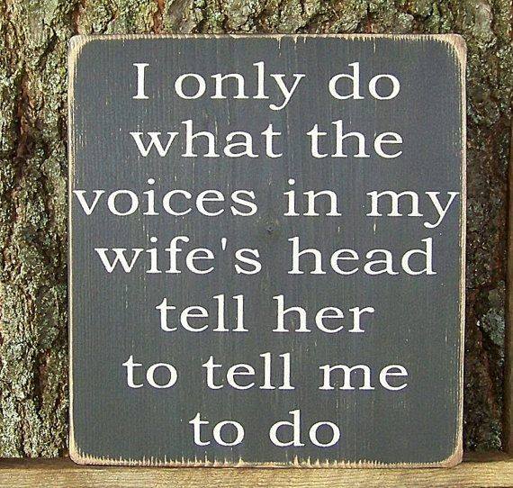 random pic henpecked man quotes - I only do what the voices in my wife's head tell her to tell me to do