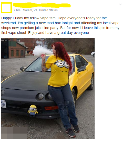 minion vape girl - 7 hrs Salem, Va, United States Happy Friday my fellow Vape fam. Hope everyone's ready for the weekend. I'm getting a new mod box tonight and attending my local vape shops new premium juice line party. But for now I'll leave this pic fro
