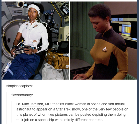 mae jemison - simpleescapism flavorcountry Dr. Mae Jemison, Md, the first black woman in space and first actual astronaut to appear on a Star Trek show, one of the very few people on this planet of whom two pictures can be posted depicting them doing thei