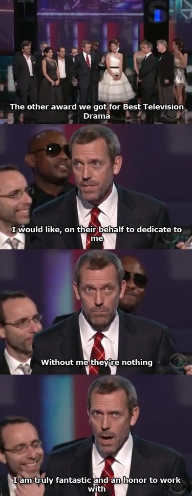 hugh laurie funny - The other award we got for Best Television Drama I would , on their behalf to dedicate to me Without me they're nothing I am truly fantastic and an honor to work with