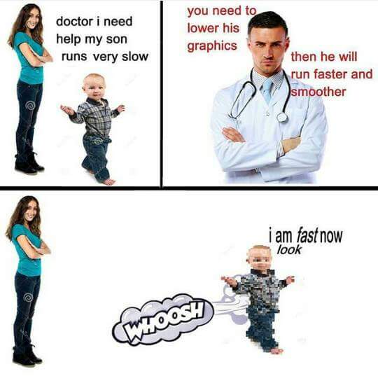 my son runs slow - doctor i need help my son runs very slow you need to lower his graphics then he will run faster and smoother i am fast now look Cwoosh