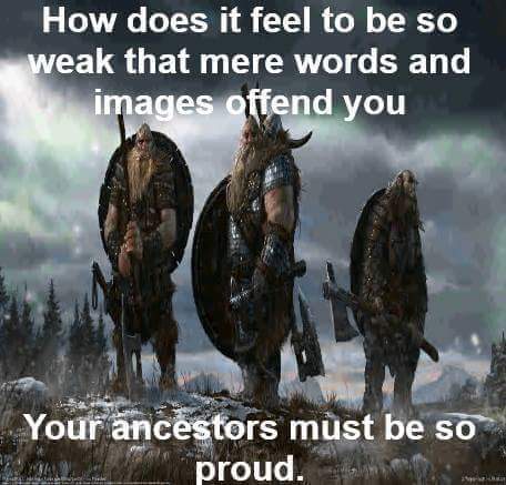 your ancestors must be proud - How does it feel to be so weak that mere words and images offend you Your ancestors must be so proud.