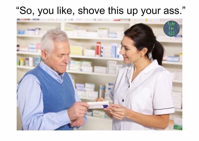 pharmacy and patients - So, you , shove this up your ass."