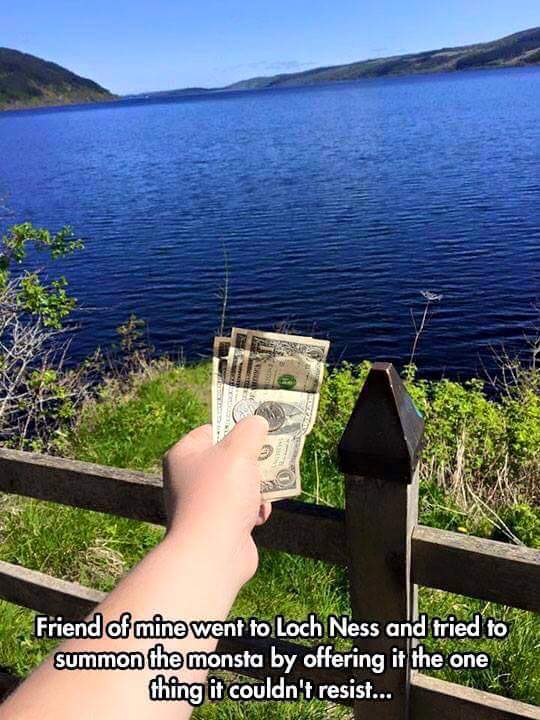 loch ness tree fiddy meme - Friend of mine went to Loch Ness and tried to summon the monsta by offering it the one thing it couldn't resist...