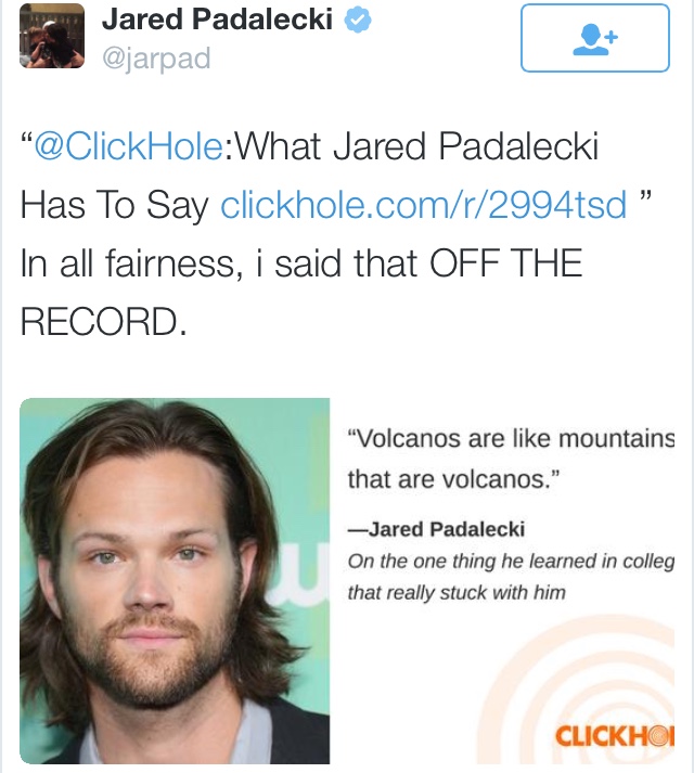 jared padalecki volcanoes - Jared Padalecki What Jared Padalecki Has To Say clickhole.comr2994tsd In all fairness, i said that Off The Record. "Volcanos are mountains that are volcanos." Jared Padalecki On the one thing he learned in colleg that really st