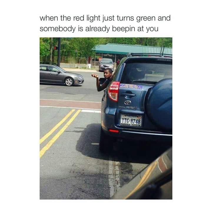 light just turns green - when the red light just turns green and somebody is already beepin at you Ytg8748 Zalex Toyota