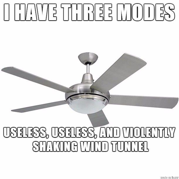 ceiling fan - I Have Three Modes Useless, Useless, And Violently Shaking Wind Tunnel hide on naur