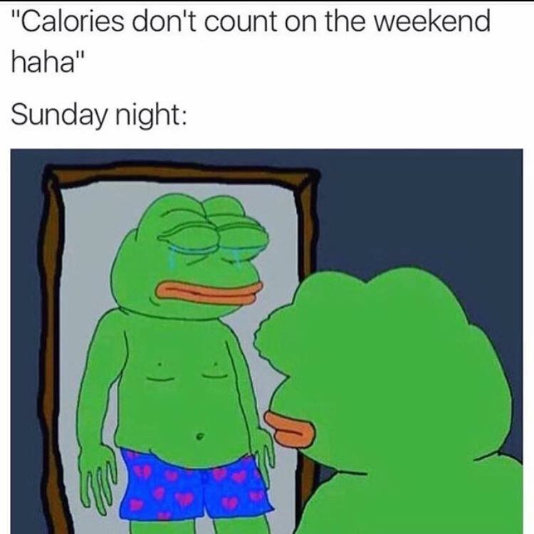 fat vegan memes - "Calories don't count on the weekend haha" Sunday night