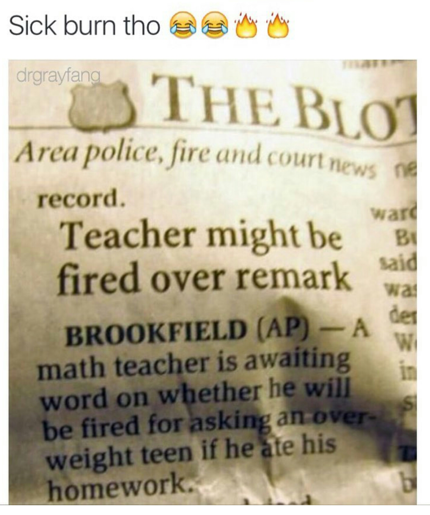 Sick burn tho 3 tyy drgrayfang 3 The BL01 Area police, fire and court news ne record. Teacher might be ward Bu fired over remark Said Brookfield Ap A de math teacher is awaiting word on whether he will be fired for asking an over weight teen if he ate his