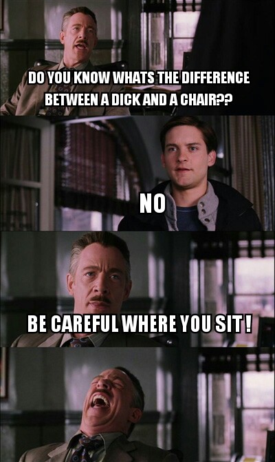 spider man meme - Do You Know Whats The Difference Between A Dick And A Chair?? No Be Careful Where You Sit!