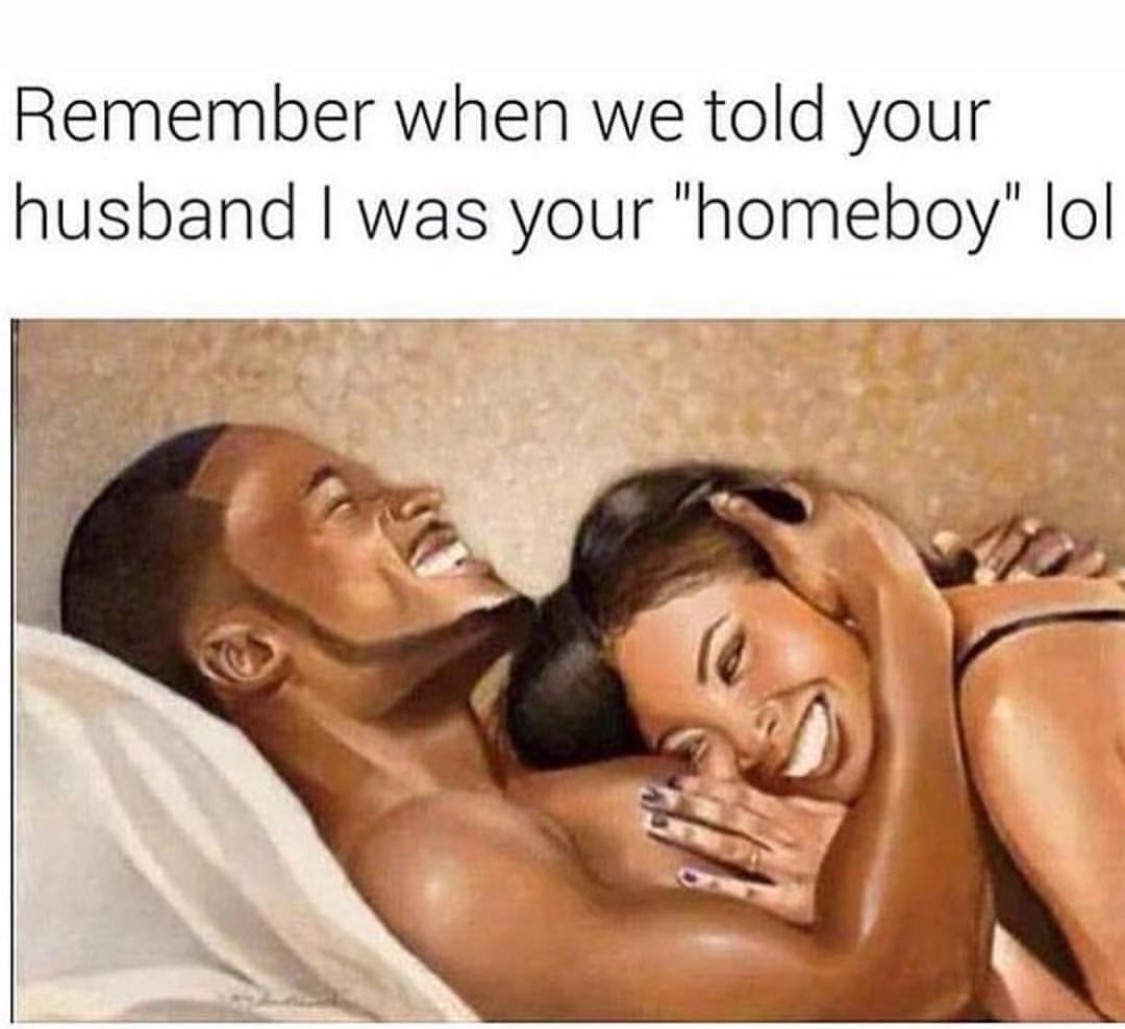 memes - photo caption - Remember when we told your husband I was your "homeboy" lol
