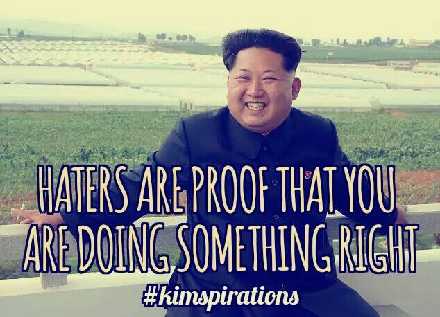 kimspirations kim jong un - _HATERS Are Proof That You Are Doing Something Right