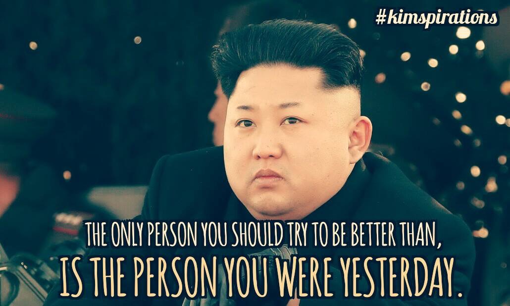motivation kim jong un quotes - D The Only Person You Should Try To Be Better Than, Is The Person You Were Yesterday.