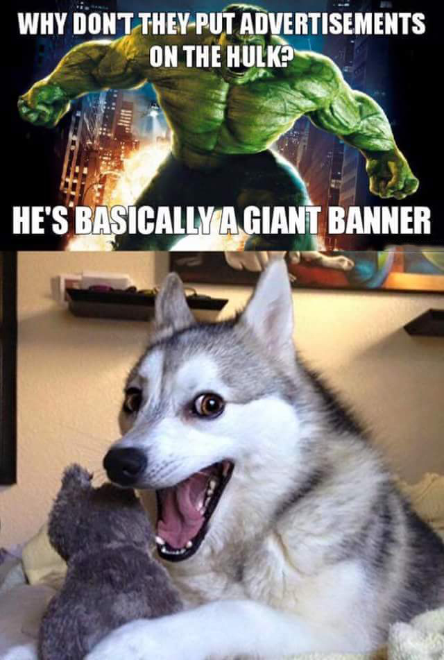 memes - pun dog - Why Dont They Put Advertisements On The Hulk He'S Basically A Giant Banner