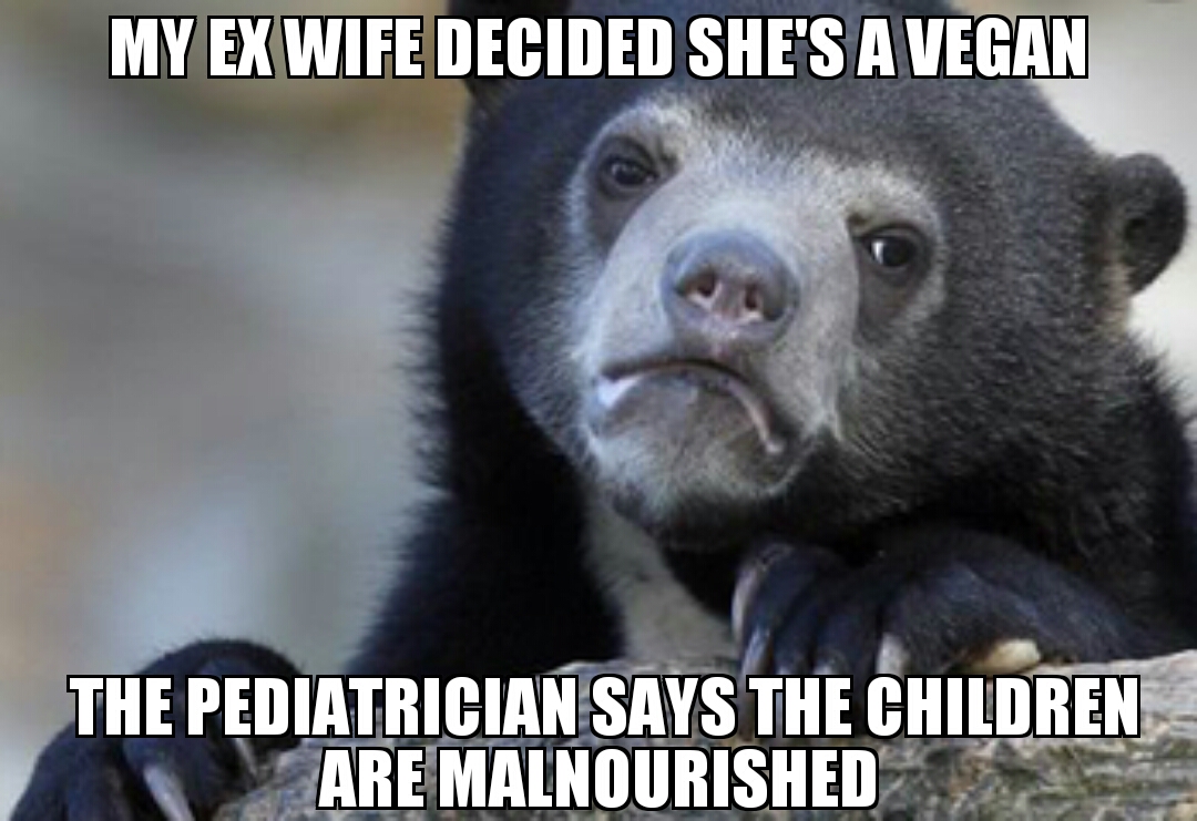 memes - shitty customer memes - My Ex Wife Decided She'S A Vegan The Pediatrician Says The Children Are Malnourished