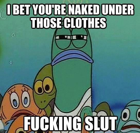 you disgust me - I Bet You'Re Naked Under Those Clothes Fucking Slut 2 C