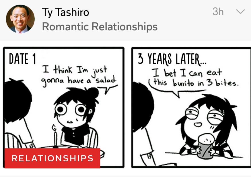 relationship changes over time - 3h v Ty Tashiro Romantic Relationships Date 1 I think I'm just gonna have a salad. 3 Years Later... I bet I can eat this burrito in 3 bites. Relationships