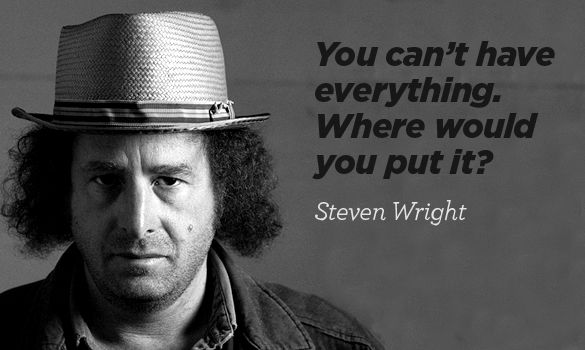 meme stream - steven wright - You can't have everything. Where would you put it? Steven Wright