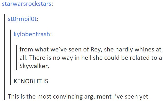 memes - document - starwarsrockstars stormpilot kylobentrash from what we've seen of Rey, she hardly whines at all. There is no way in hell she could be related to a Skywalker. Kenobi It Is This is the most convincing argument I've seen yet