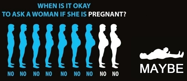 memes - safe to ask a woman if she's pregnant - When Is It Okay To Ask A Woman If She Is Pregnant? E Eeee No No No No No Maybe No No No No