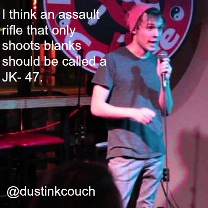 funny talent show jokes - I think an assault rifle that only shoots blanks should be called a Jk47.