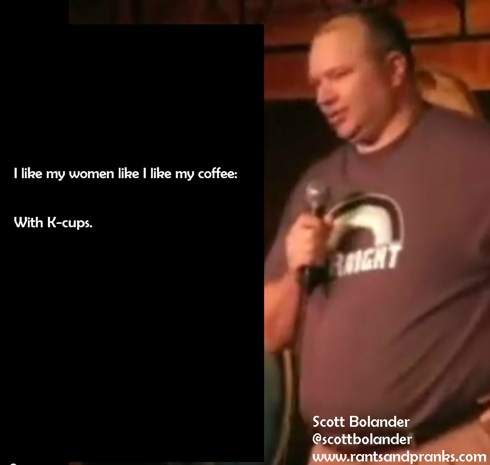 stand up comedians lines - I my women I my coffee With Kcups. Scott Bolander