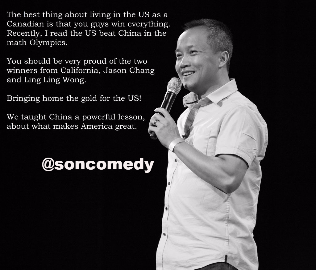 Stand-up comedy - The best thing about living in the Us as a Canadian is that you guys win everything Recently, I read the Us beat China in the math Olympics. You should be very proud of the two winners from California, Jason Chang and Ling Ling Wong. Bri