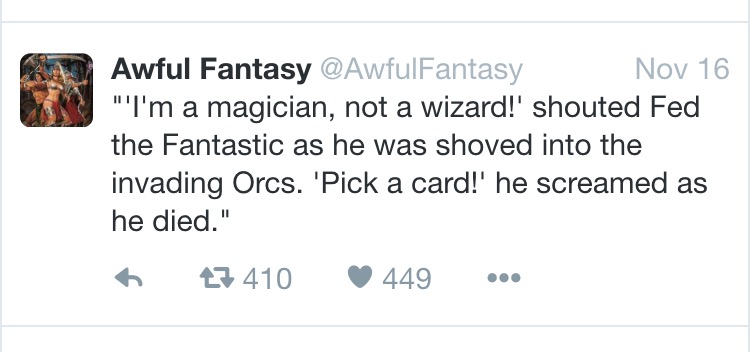 awful fantasy twitter - Awful Fantasy Nov 16 "'I'm a magician, not a wizard!' shouted Fed the Fantastic as he was shoved into the invading Orcs. 'Pick a card!' he screamed as he died." m 27 410 449 ..