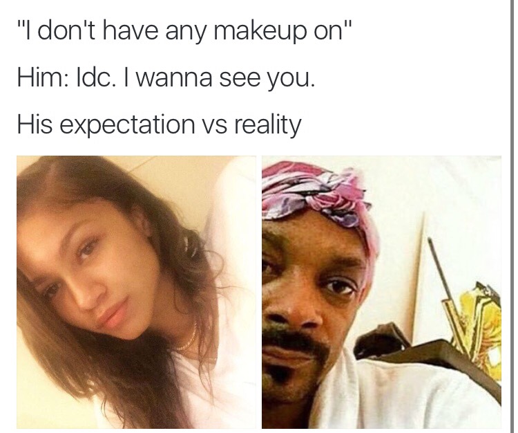 no makeup expectation vs reality - "I don't have any makeup on" Him Idc. I wanna see you. His expectation vs reality
