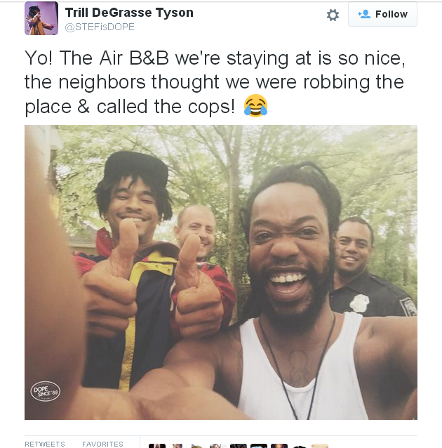 air bnb memes - Trill DeGrasse Tyson Sdope Yo! The Air B&B we're staying at is so nice, the neighbors thought we were robbing the place & called the cops! Favorites