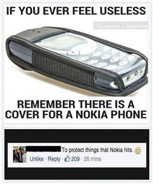 if you ever feel useless meme - If You Ever Feel Useless Hilarious Remember There Is A Cover For A Nokia Phone To protect things that Nokia hits. O Un . 209.26 mins
