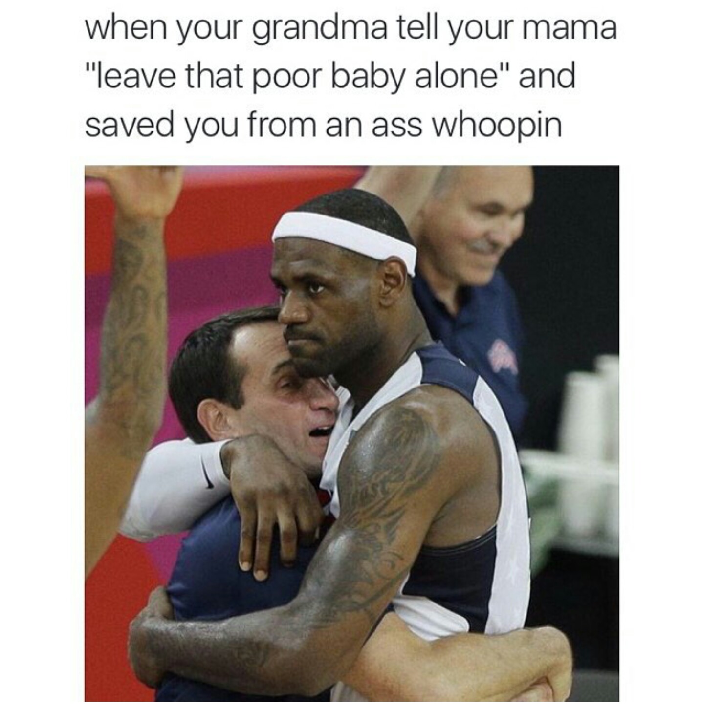 mike krzyzewski lebron james - when your grandma tell your mama "leave that poor baby alone" and saved you from an ass whoopin