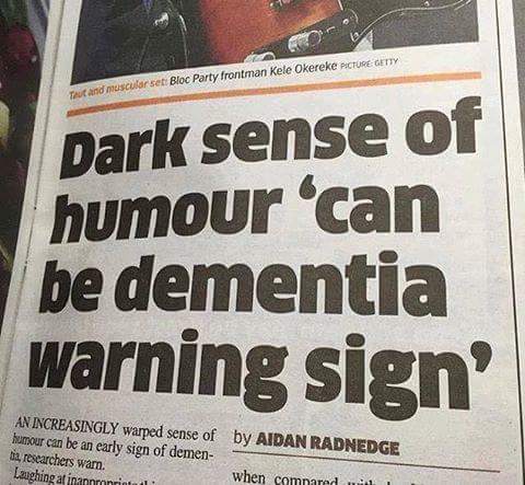 dark humor dementia - Test and muscular setBloc Party frontman Kele Okereke Picture Getty Dark sense of humour 'can be dementia warning sign' An Increasingly warped sense of by Aidan Radnedge humour can be an early sign of demen bia, researchers warn. whe