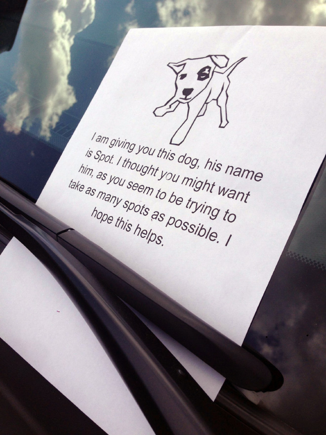 best bad parking notes - I am giving you this dog, his name is Spot. I thought you might want him, as you seem to be trying to take as many spots as possible. I hope this helps.