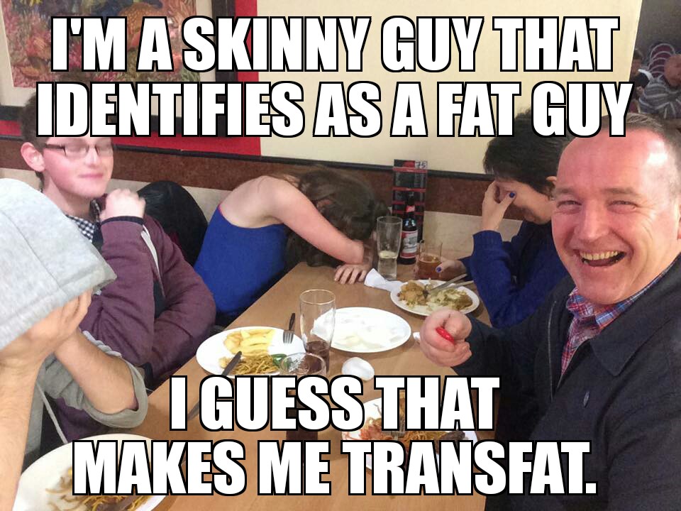 dad joke template - I'M A Skinny Guy That Identifies As A Fat Guy I Guess That Makes Me Transfat.