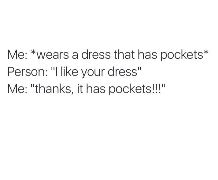 him quotes - Me wears a dress that has pockets Person "I your dress" Me "thanks, it has pockets!!!"