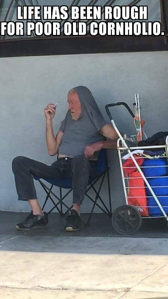 life has been rough for cornholio - Life Has Been Rough For Poor Old Cornholio.