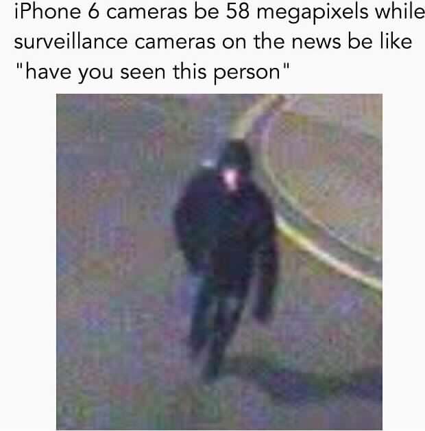 memes - have you seen this man security camera meme - iPhone 6 cameras be 58 megapixels while surveillance cameras on the news be "have you seen this person'