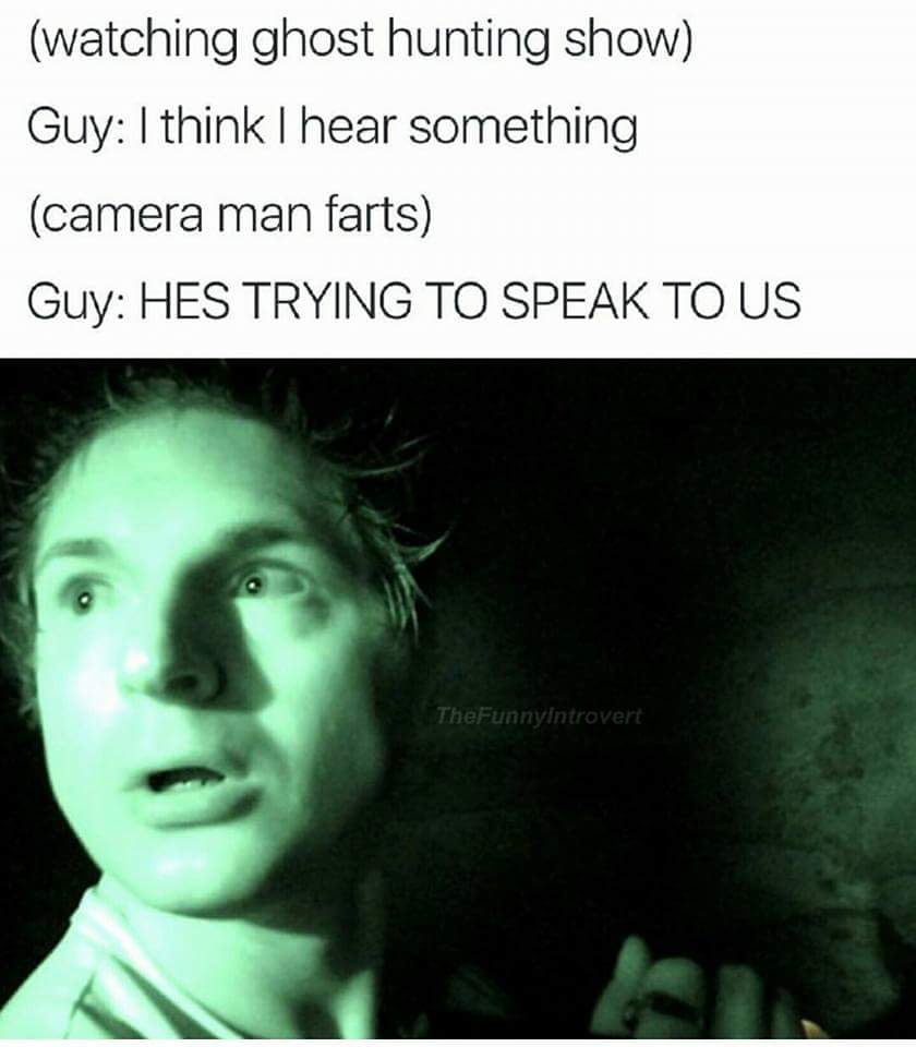 ghost adventures ghost - watching ghost hunting show Guy I think I hear something camera man farts Guy Hes Trying To Speak To Us TheFunnyIntrovert