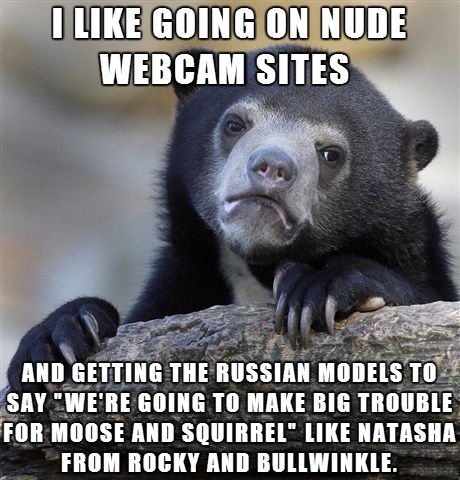 love with my best friend meme - I Going On Nude Webcam Sites And Getting The Russian Models To Say "We'Re Going To Make Big Trouble For Moose And Squirrel Natasha From Rocky And Bullwinkle.